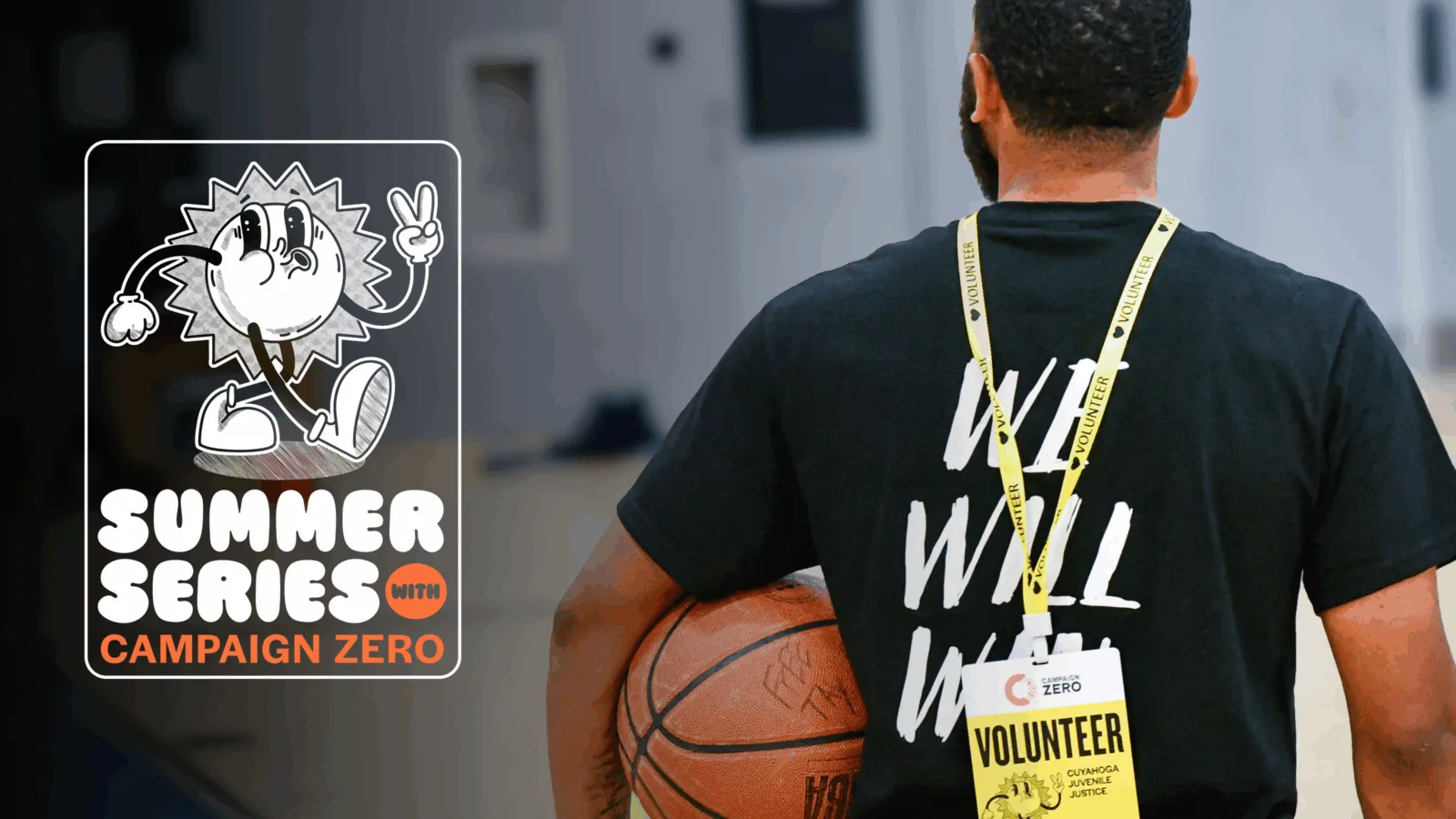 A person wearing a black "WE WILL WIN" t-shirt and a "Volunteer" badge is holding a basketball. Next to them is a graphic with a cartoon sun holding up a peace sign and the text "SUMMER SERIES with CAMPAIGN ZERO."